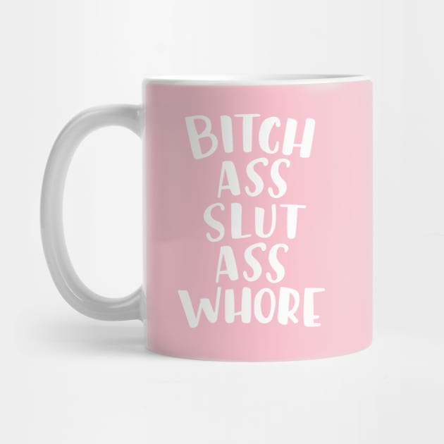 Bitch Ass Slut Ass Whore by Cat Bone Design